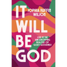 It Will Be God: Live in the Jaw-Dropping Realities of God's Goodness