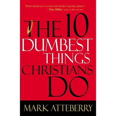The 10 Dumbest Things Christians Do