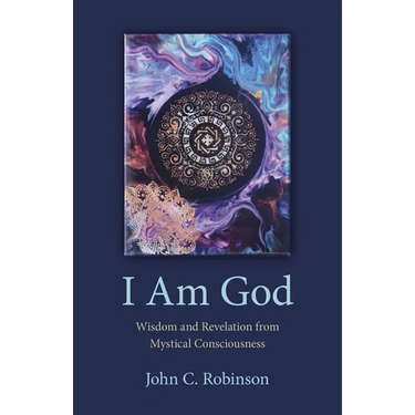 I Am God: Wisdom and Revelation from Mystical Consciousness