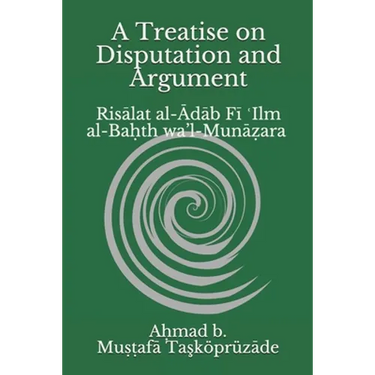 A Treatise on Disputation and Argument: Risālat al-Ādāb Fī ʿIlm al-Baḥth wa'l-Munāẓara