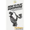 How To Play Saxophone: Your Step By Step Guide To Playing The Saxophone
