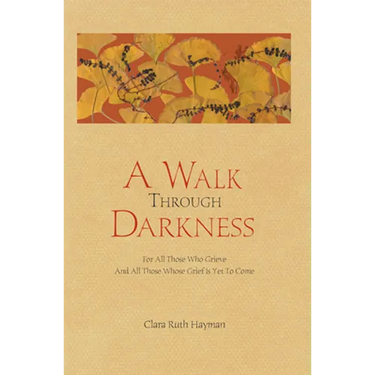 A Walk Through Darkness: For All Those Who Grieve and All Those Whose Grief Is Yet to Come