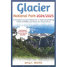 Glacier National Park 2024/ 2025: A Complete Local Guidebook to Exploring Hiking Trails, Wildlife and Must-See Attractions