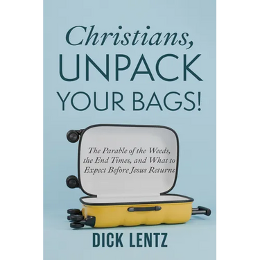 Christians, Unpack Your Bags!: The Parable of the Weeds, the End Times, and What to Expect Before Jesus Returns