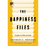 The Happiness Files: Insights on Work and Life by Arthur C. Brooks