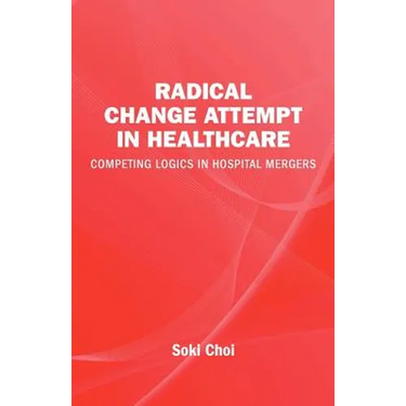 Radical Change Attempt in Healthcare - Competing Logics in Hospital Mergers