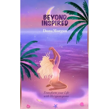 Beyond Inspired: Transform Your Life with Ho'oponopono