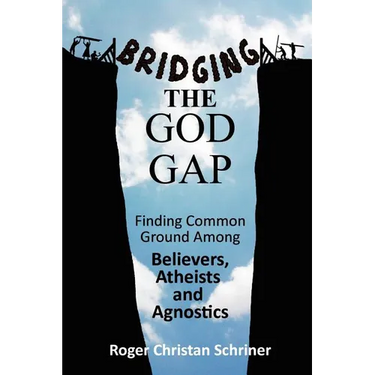 Bridging the God Gap: Finding Common Ground Among Believers, Atheists and Agnostics
