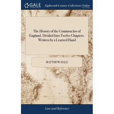 The History of the Common law of England. Divided Into Twelve Chapters. Written by a Learned Hand