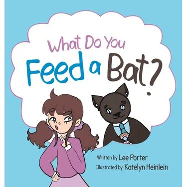What Do you Feed a Bat: A Fun and Whimsical Way to Learn More About Bats