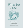 What Do I Say? How to Support Others in Grief