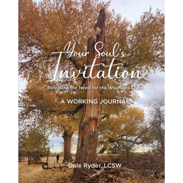 YOUR SOUL'S INVITATION - Releasing the Need for the Wounded Child - A WORKING JOURNAL