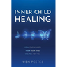 Inner Child Healing: Heal Your Wounds. Train Your Mind. Create A New You.