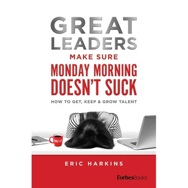 Great Leaders Make Sure Monday Morning Doesn't Suck: How to Get, Keep & Grow Talent