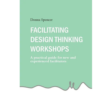 Facilitating Design Thinking Workshops: A practical guide for new and experienced facilitators