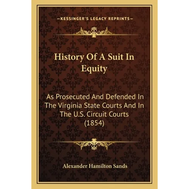 History Of A Suit In Equity: As Prosecuted And Defended In The Virginia State Courts And In The U.S. Circuit Courts (1854)