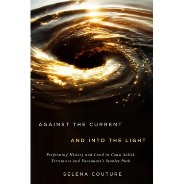 Against the Current and Into the Light: Performing History and Land in Coast Salish Territories and Vancouver's Stanley Park