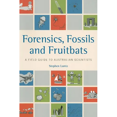 Forensics, Fossils and Fruitbats: A Field Guide to Australian Scientists