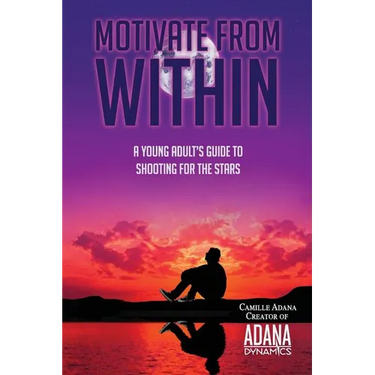 Motivate from Within: A Young Adult's Guide to Shooting for the Stars
