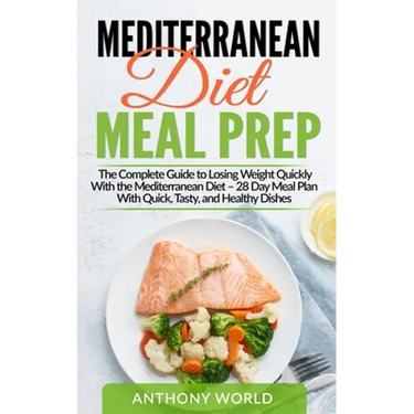 Mediterranean Diet Meal Prep: The Complete Guide to Losing Weight Quickly With the Mediterranean Diet - 28 Day Meal Plan With Quick, Tasty, and Heal
