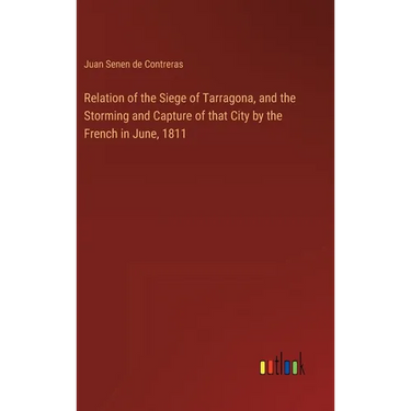 Relation of the Siege of Tarragona, and the Storming and Capture of that City by the French in June, 1811