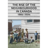 The Rise of the Neighbourhood in Canada, 1880s-2020s