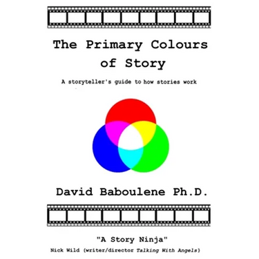 The Primary Colours of Story: A storyteller's guide to how stories work