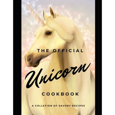 The official Unicorn cookbook: A collection of savory recipes