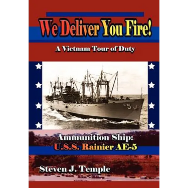 We Deliver You Fire!: A Vietnam Combat Tour - Ammunition Ship U.S.S. Rainier AE-5