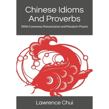 Chinese Idioms And Proverbs: (With Cantonese Romanisation and Mandarin Pinyin)