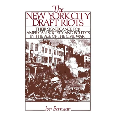 The New York City Draft Riots: Their Significance for American Society and Politics in the Age of the Civil War