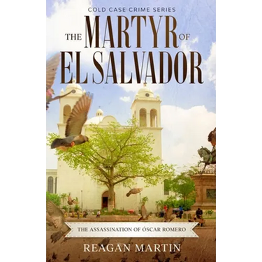 The Martyr of El Salvador: The Assassination of Óscar Romero