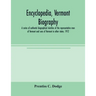 Encyclopedia, Vermont biography; a series of authentic biographical sketches of the representative men of Vermont and sons of Vermont in other states.