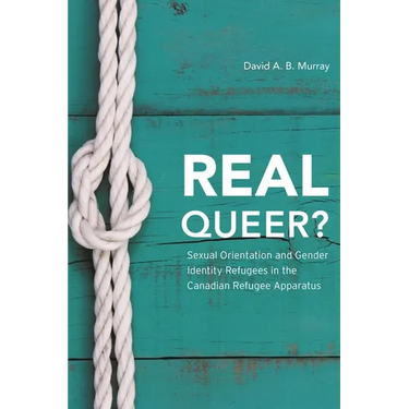 Real Queer?: Sexual Orientation and Gender Identity Refugees in the Canadian Refugee Apparatus