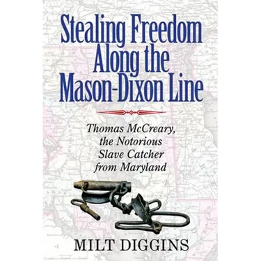 Stealing Freedom Along the Mason-Dixon Line: Thomas McCreary, the Notorious Slave Catcher from Maryland