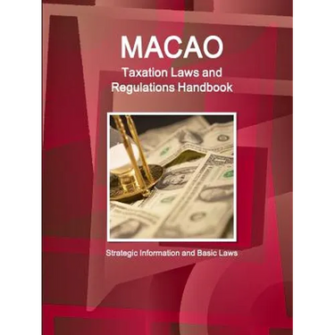 Macao Taxation Laws and Regulations Handbook - Strategic Information and Basic Laws