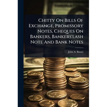 Chitty On Bills Of Exchange, Promissory Notes, Cheques On Bankers, Bankers'lash Note And Bank Notes
