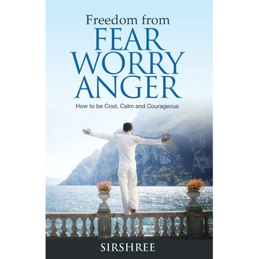 Freedom from Fear Worry Anger - How to be Cool, Calm and Courageous
