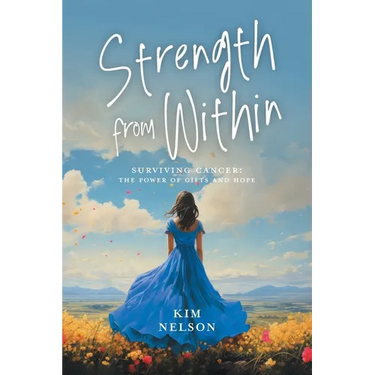 Strength From Within: Surviving Cancer: The Power of Gifts and Hope