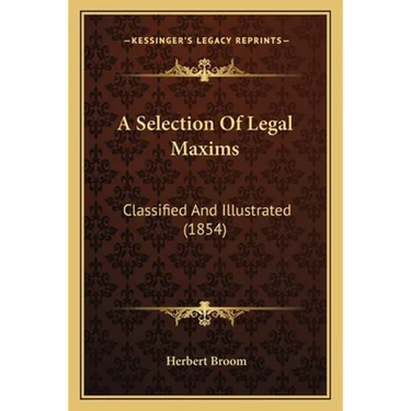 A Selection Of Legal Maxims: Classified And Illustrated (1854)