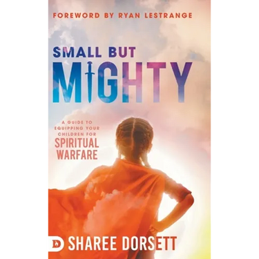 Small but Mighty: A Guide to Equipping Your Children for Spiritual Warfare