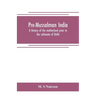 Pre-Mussalman India, a history of the motherland prior to the sultanate of Delhi