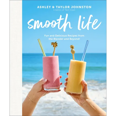 Smooth Life: Fun and Delicious Recipes from the Blender and Beyond!: A Cookbook