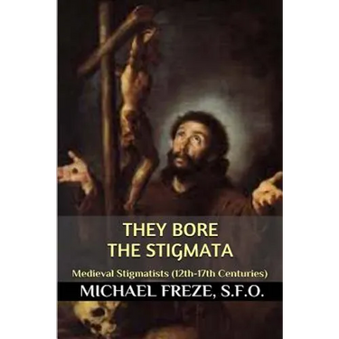 They Bore the Stigmata: (Medieval Stigmatists: 12th-17th Centuries)