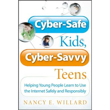 Cyber-Safe Kids, Cyber-Savvy Teens: Helping Young People Learn to Use the Internet Safely and Responsibly