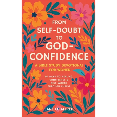 From Self-Doubt to God-Confidence: A Bible Study Devotional for Women: 40 Days to Healing, Confidence & Self-Worth Through Christ