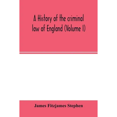 A history of the criminal law of England (Volume I)
