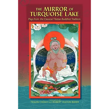 The Mirror Of Turquoise Lake: Plays From The Classical Tibetan Buddhist Tradition