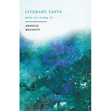 Literary Taste - How to Form It: With Detailed Instructions for Collecting a Complete Library of English Literature - With an Essay From Arnold Bennet
