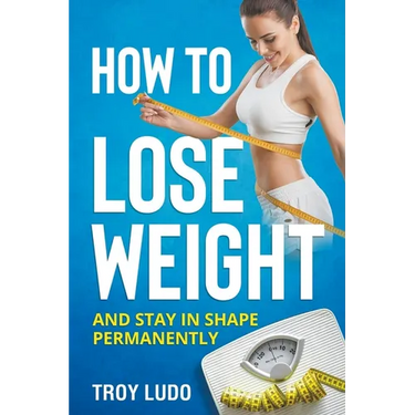 How To Lose Weight: And Stay In Shape Permanently